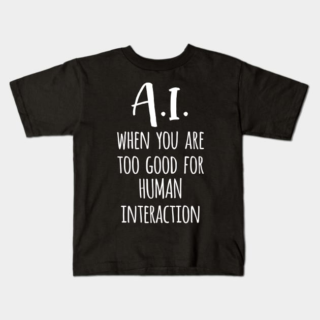 AI: When You Are Too Good For Human Interaction Kids T-Shirt by kansaikate